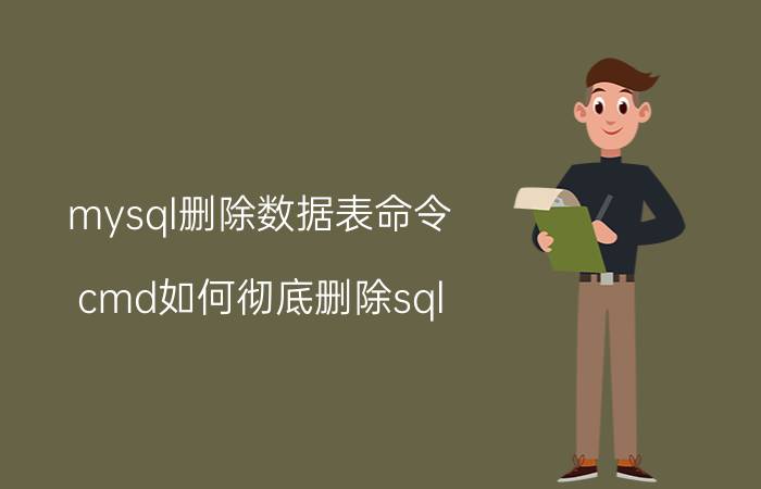 mysql删除数据表命令 cmd如何彻底删除sql？